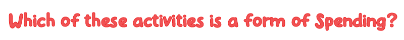 Which of these activities is a form of Spending?